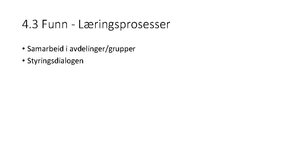 4. 3 Funn - Læringsprosesser • Samarbeid i avdelinger/grupper • Styringsdialogen 