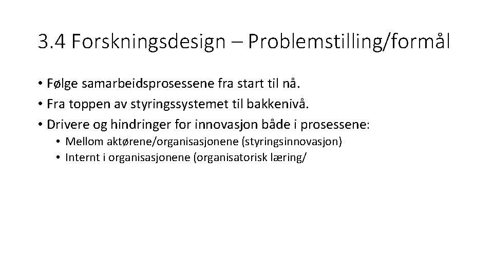 3. 4 Forskningsdesign – Problemstilling/formål • Følge samarbeidsprosessene fra start til nå. • Fra