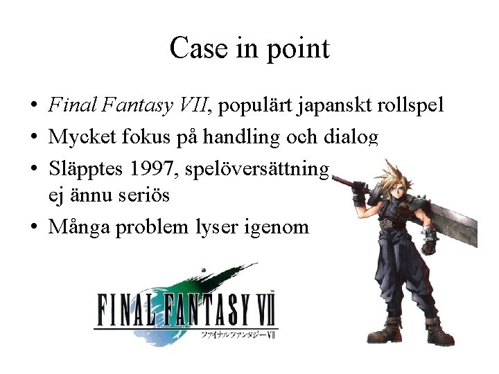 Case in point • Final Fantasy VII, populärt japanskt rollspel • Mycket fokus på