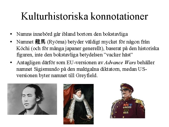 Kulturhistoriska konnotationer • Namns innebörd går ibland bortom den bokstavliga • Namnet 龍馬 (Ryōma)