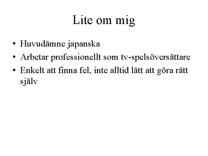 Lite om mig • Huvudämne japanska • Arbetar professionellt som tv-spelsöversättare • Enkelt att