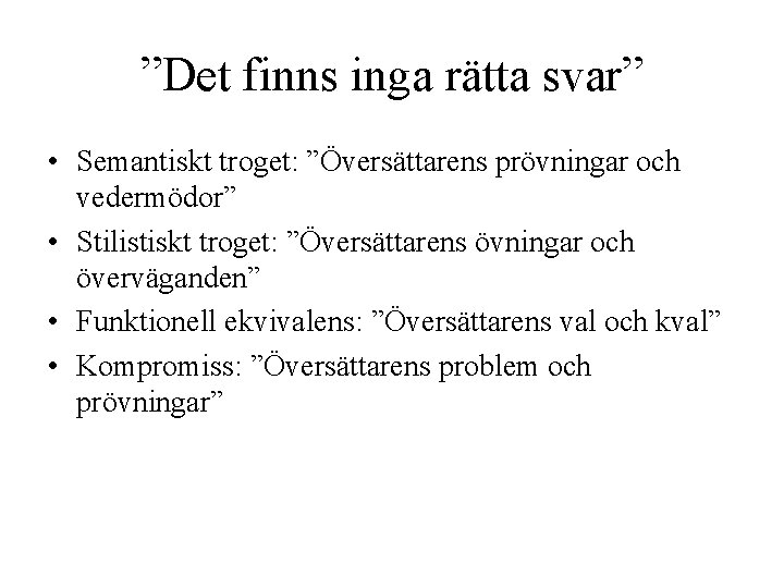 ”Det finns inga rätta svar” • Semantiskt troget: ”Översättarens prövningar och vedermödor” • Stilistiskt