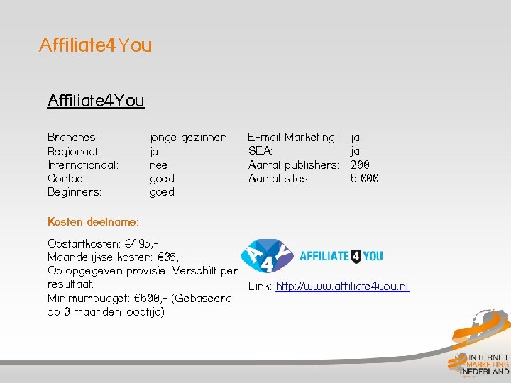Affiliate 4 You Branches: Regionaal: Internationaal: Contact: Beginners: jonge gezinnen ja nee goed E-mail