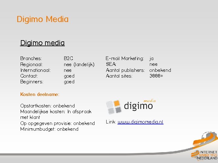 Digimo Media Digimo media Branches: Regionaal: Internationaal: Contact: Beginners: B 2 C nee (landelijk)