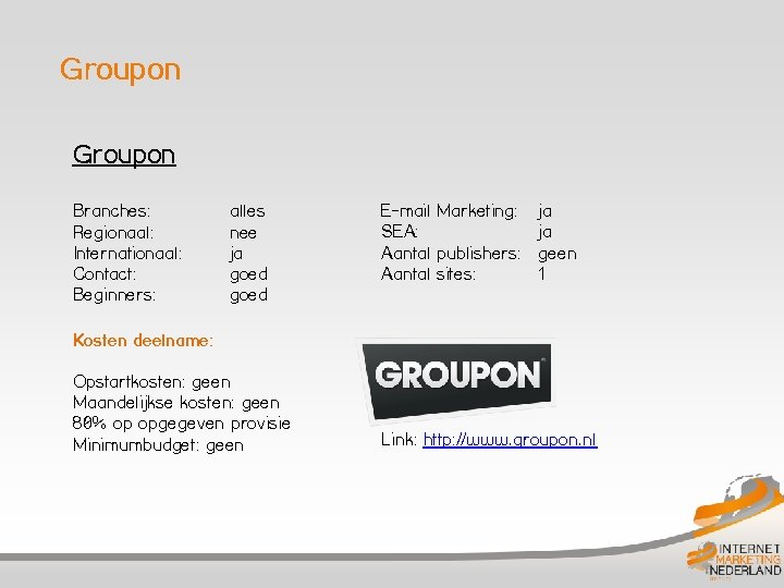 Groupon Branches: Regionaal: Internationaal: Contact: Beginners: alles nee ja goed E-mail Marketing: SEA: Aantal