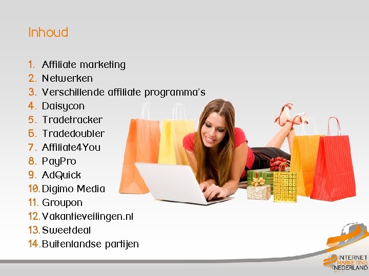 Inhoud 1. Affiliate marketing 2. Netwerken 3. Verschillende affiliate programma’s 4. Daisycon 5. Tradetracker