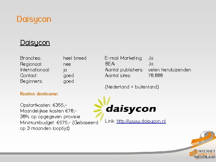Daisycon Branches: Regionaal: Internationaal: Contact: Beginners: heel breed nee ja goed E-mail Marketing: SEA:
