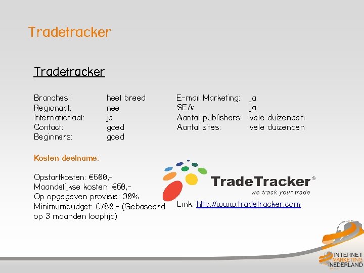 Tradetracker Branches: Regionaal: Internationaal: Contact: Beginners: heel breed nee ja goed E-mail Marketing: SEA: