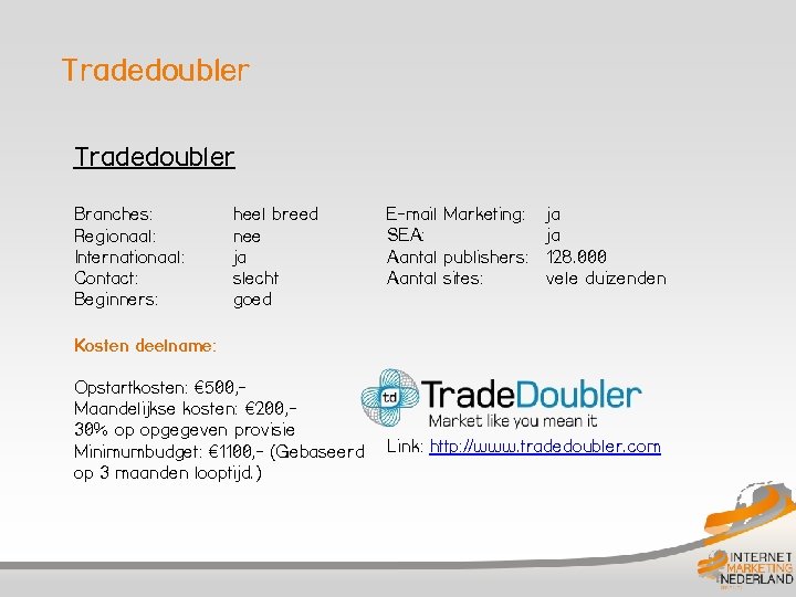 Tradedoubler Branches: Regionaal: Internationaal: Contact: Beginners: heel breed nee ja slecht goed E-mail Marketing: