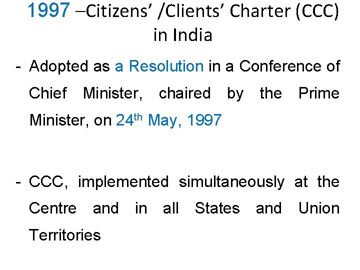 1997 –Citizens’ /Clients’ Charter (CCC) in India - Adopted as a Resolution in a