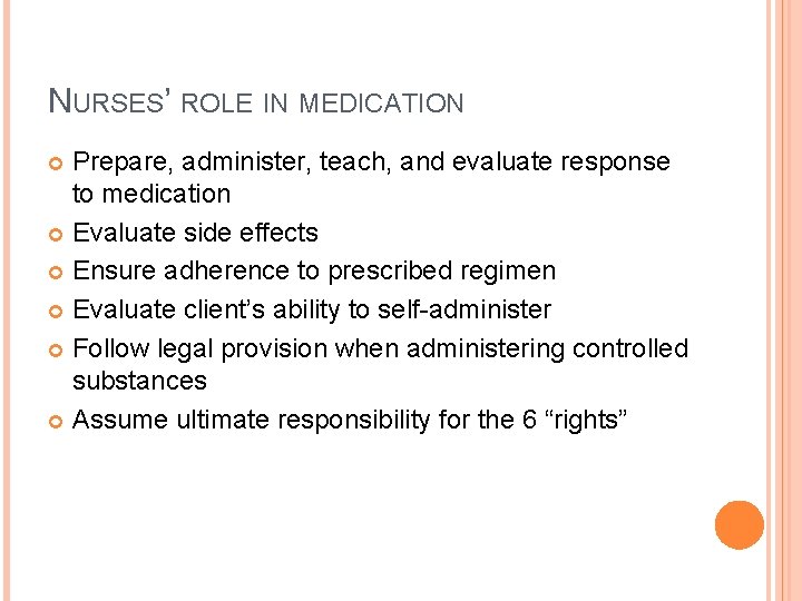 NURSES’ ROLE IN MEDICATION Prepare, administer, teach, and evaluate response to medication Evaluate side