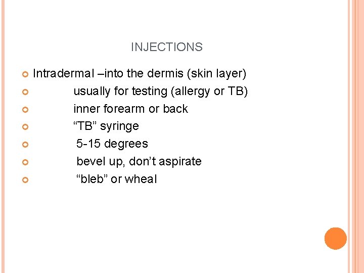 INJECTIONS Intradermal –into the dermis (skin layer) usually for testing (allergy or TB) inner