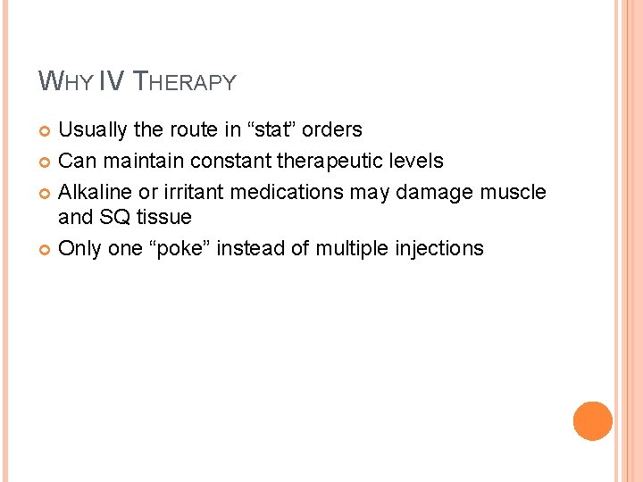 WHY IV THERAPY Usually the route in “stat” orders Can maintain constant therapeutic levels