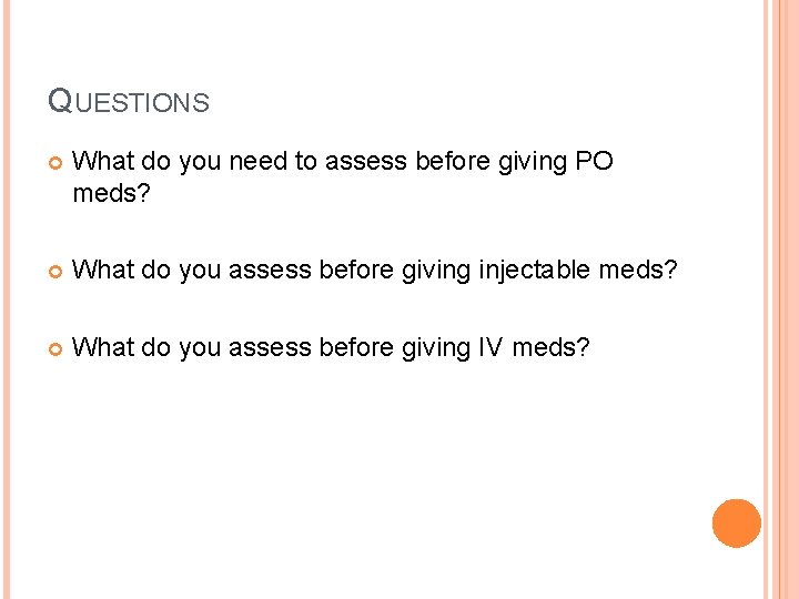 QUESTIONS What do you need to assess before giving PO meds? What do you