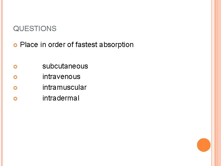 QUESTIONS Place in order of fastest absorption subcutaneous intravenous intramuscular intradermal 