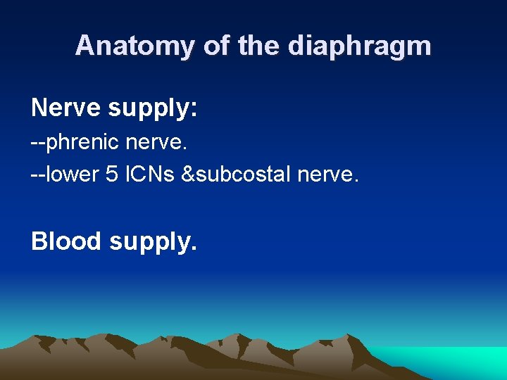 Anatomy of the diaphragm Nerve supply: --phrenic nerve. --lower 5 ICNs &subcostal nerve. Blood