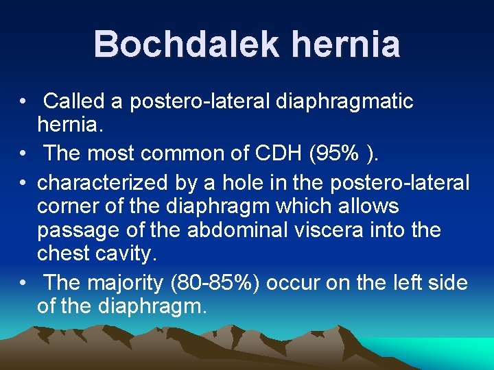 Bochdalek hernia • Called a postero-lateral diaphragmatic hernia. • The most common of CDH