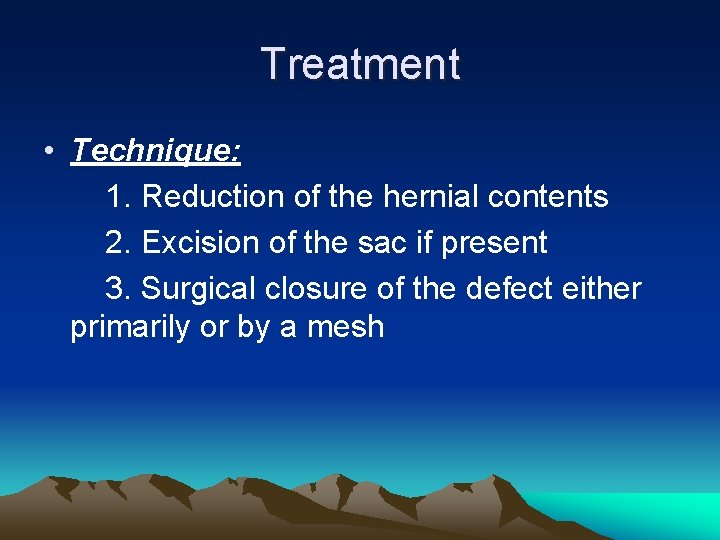 Treatment • Technique: 1. Reduction of the hernial contents 2. Excision of the sac