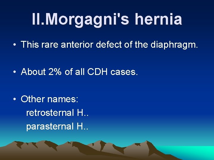 II. Morgagni's hernia • This rare anterior defect of the diaphragm. • About 2%