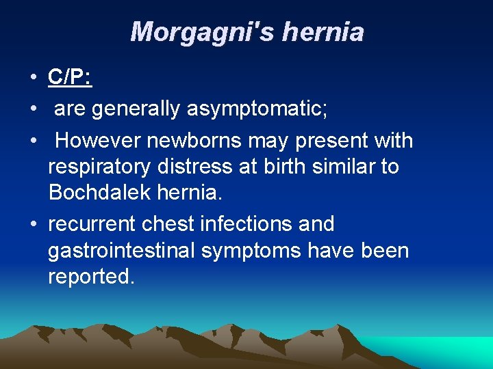 Morgagni's hernia • C/P: • are generally asymptomatic; • However newborns may present with