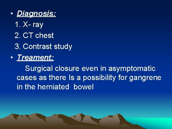  • Diagnosis: 1. X- ray 2. CT chest 3. Contrast study • Treament: