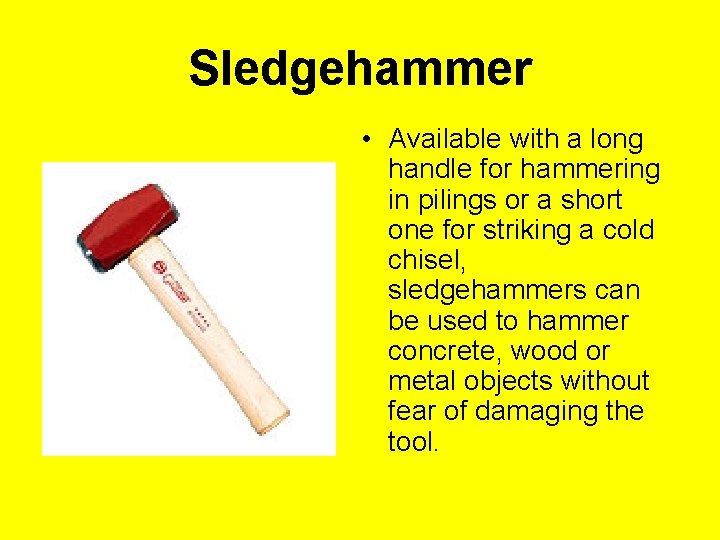 Sledgehammer • Available with a long handle for hammering in pilings or a short