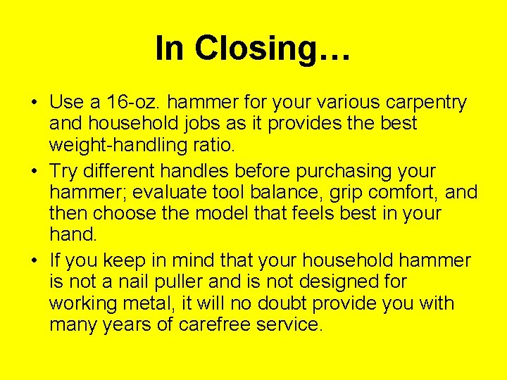 In Closing… • Use a 16 -oz. hammer for your various carpentry and household