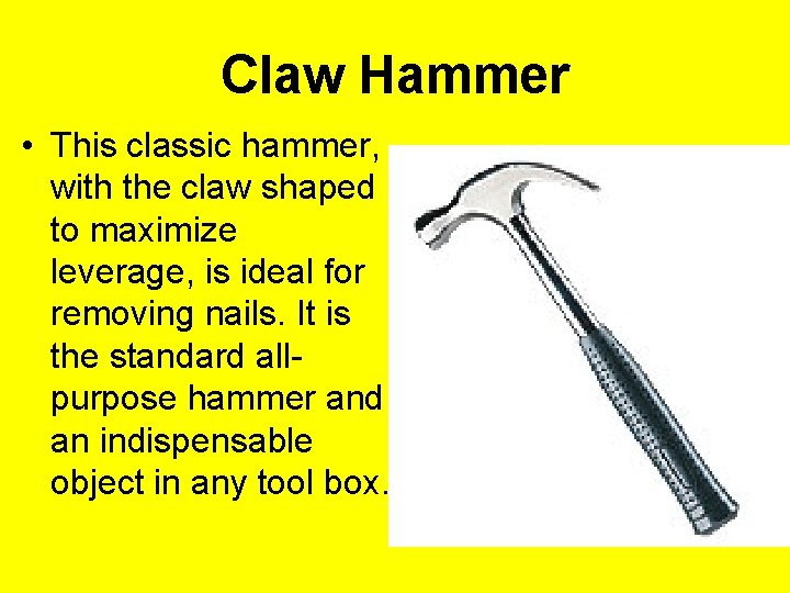 Claw Hammer • This classic hammer, with the claw shaped to maximize leverage, is