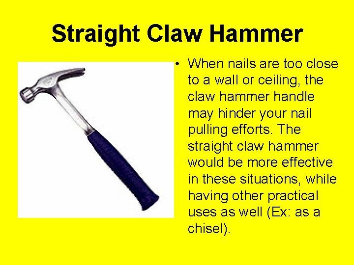 Straight Claw Hammer • When nails are too close to a wall or ceiling,