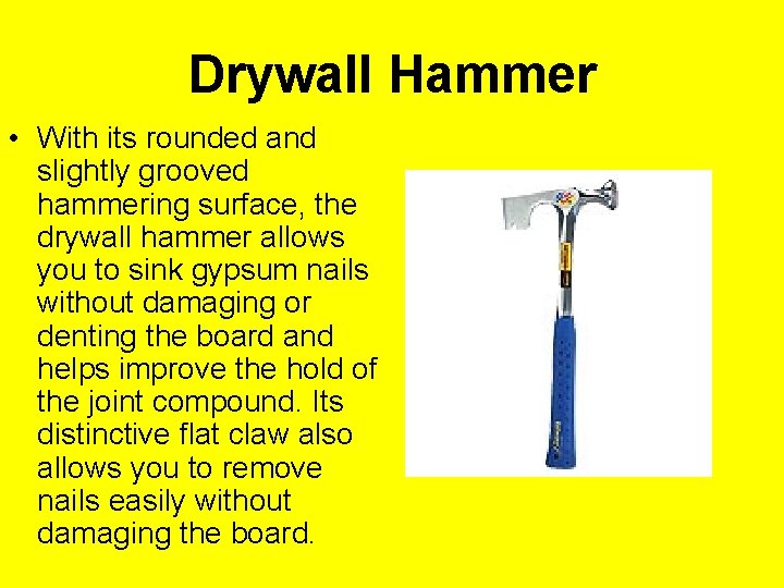 Drywall Hammer • With its rounded and slightly grooved hammering surface, the drywall hammer