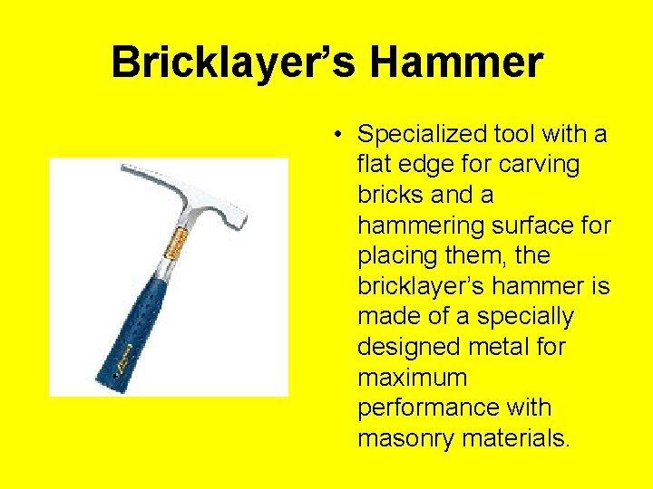 Bricklayer’s Hammer • Specialized tool with a flat edge for carving bricks and a