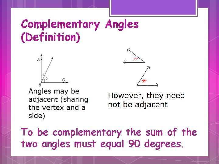 Complementary Angles (Definition) To be complementary the sum of the two angles must equal
