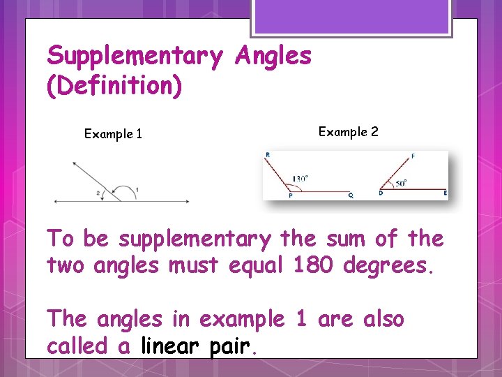 Supplementary Angles (Definition) Example 1 Example 2 To be supplementary the sum of the