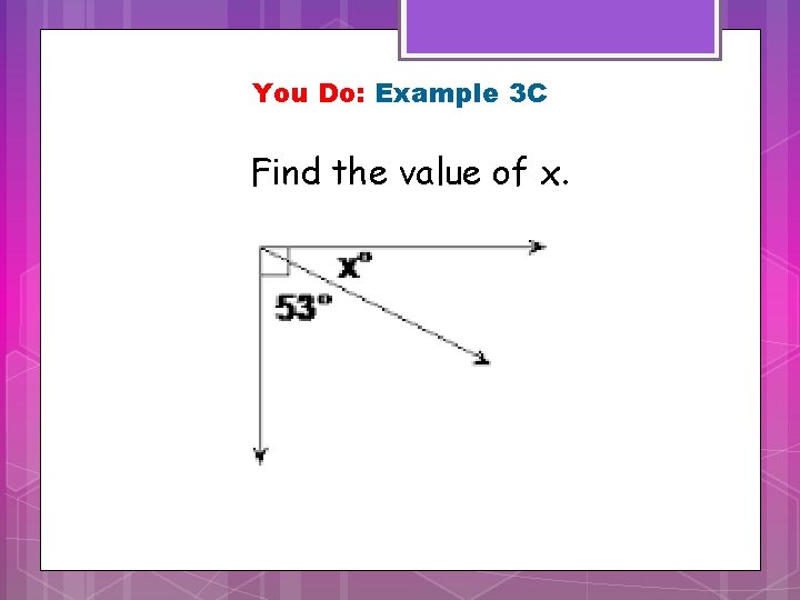 You Do: Example 3 C Find the value of x. 