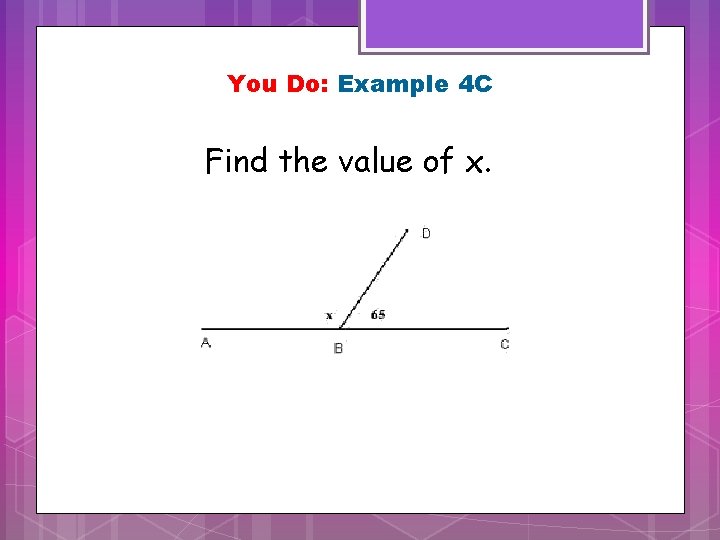 You Do: Example 4 C Find the value of x. 