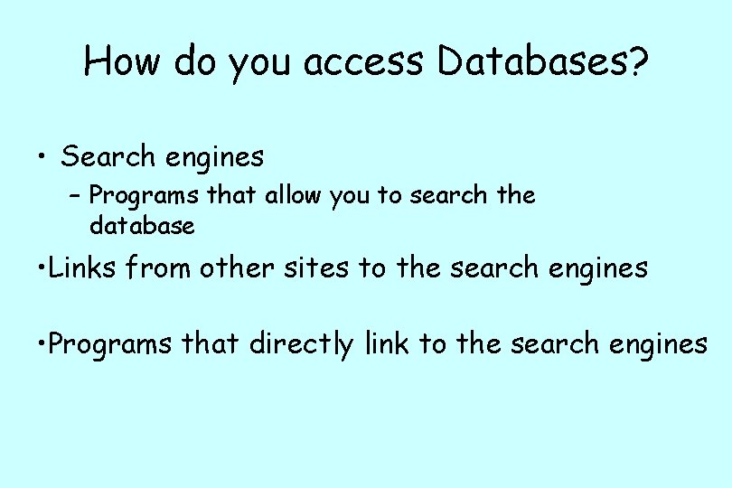 How do you access Databases? • Search engines – Programs that allow you to