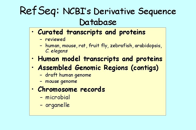 Ref. Seq: NCBI’s Derivative Sequence Database • Curated transcripts and proteins – reviewed –