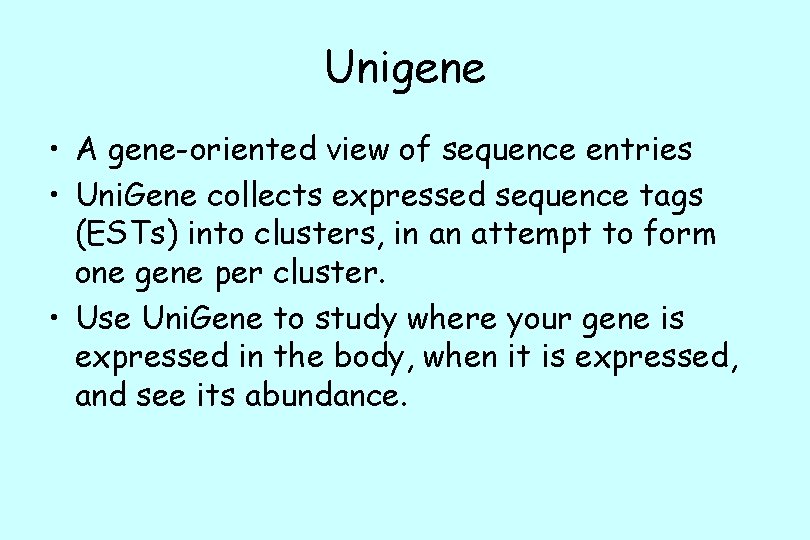 Unigene • A gene-oriented view of sequence entries • Uni. Gene collects expressed sequence