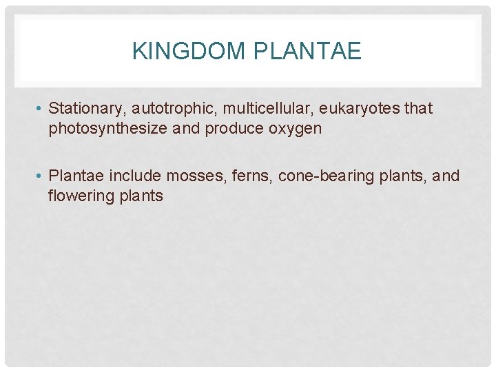 KINGDOM PLANTAE • Stationary, autotrophic, multicellular, eukaryotes that photosynthesize and produce oxygen • Plantae