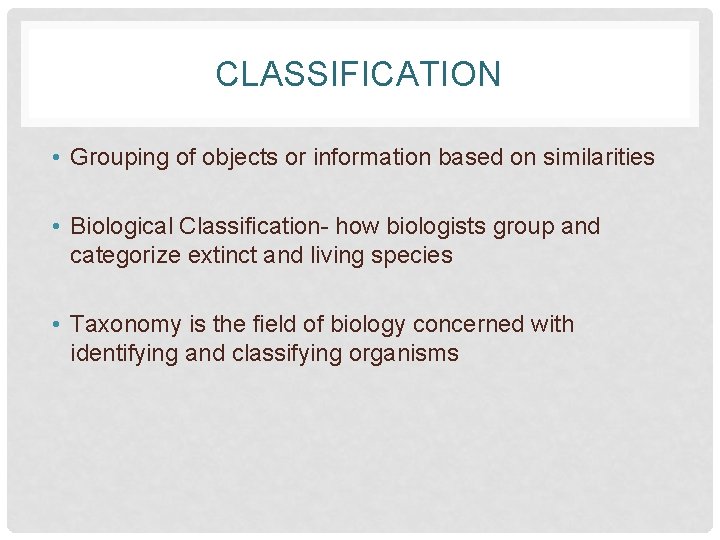 CLASSIFICATION • Grouping of objects or information based on similarities • Biological Classification- how
