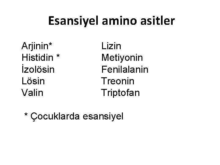 Esansiyel amino asitler Arjinin* Histidin * İzolösin Lösin Valin Lizin Metiyonin Fenilalanin Treonin Triptofan