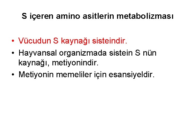 S içeren amino asitlerin metabolizması • Vücudun S kaynağı sisteindir. • Hayvansal organizmada sistein