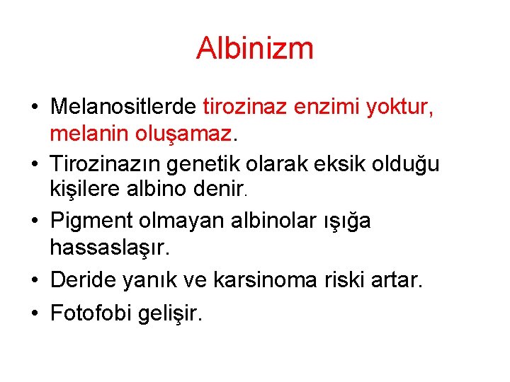 Albinizm • Melanositlerde tirozinaz enzimi yoktur, melanin oluşamaz. • Tirozinazın genetik olarak eksik olduğu