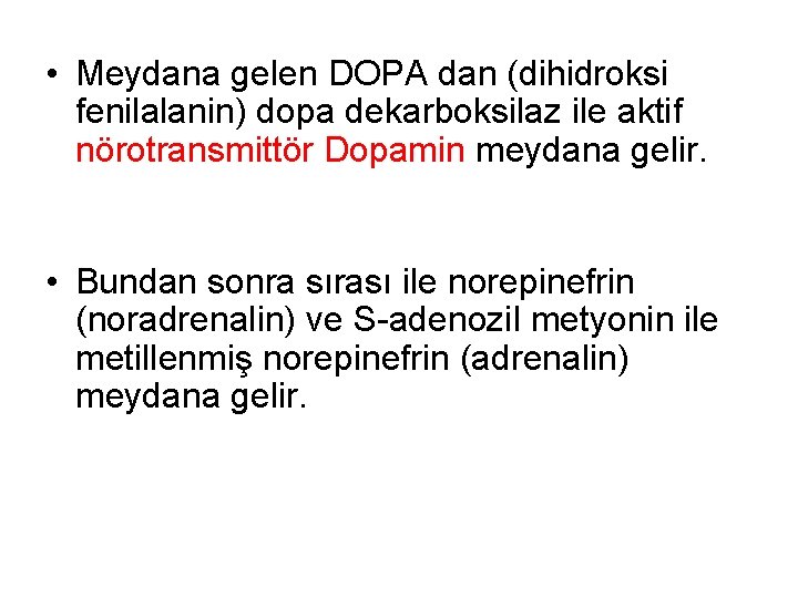  • Meydana gelen DOPA dan (dihidroksi fenilalanin) dopa dekarboksilaz ile aktif nörotransmittör Dopamin