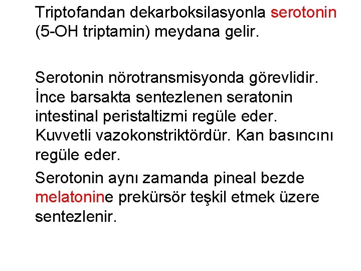 Triptofandan dekarboksilasyonla serotonin (5 -OH triptamin) meydana gelir. Serotonin nörotransmisyonda görevlidir. İnce barsakta sentezlenen