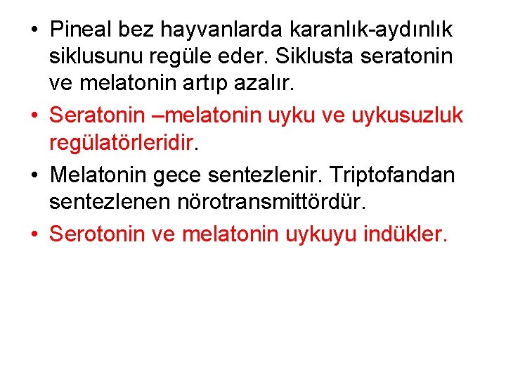  • Pineal bez hayvanlarda karanlık-aydınlık siklusunu regüle eder. Siklusta seratonin ve melatonin artıp