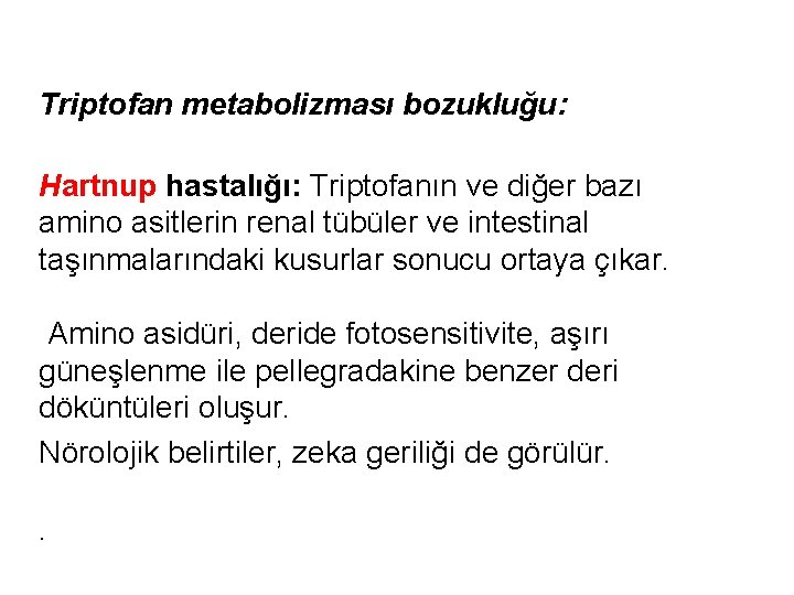 Triptofan metabolizması bozukluğu: Hartnup hastalığı: Triptofanın ve diğer bazı amino asitlerin renal tübüler ve