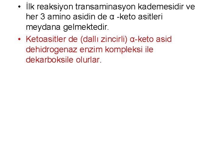  • İlk reaksiyon transaminasyon kademesidir ve her 3 amino asidin de α -keto