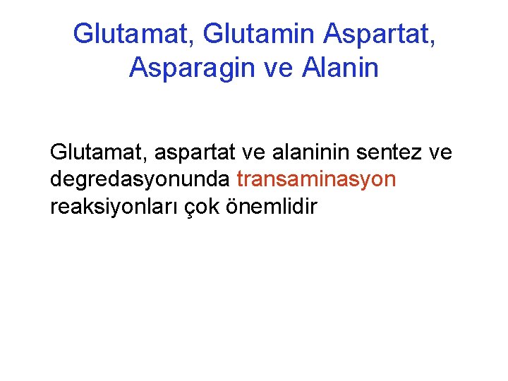 Glutamat, Glutamin Aspartat, Asparagin ve Alanin Glutamat, aspartat ve alaninin sentez ve degredasyonunda transaminasyon