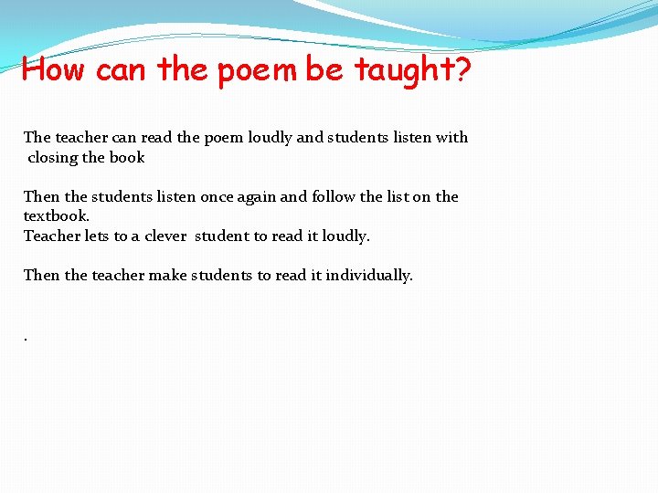 How can the poem be taught? The teacher can read the poem loudly and